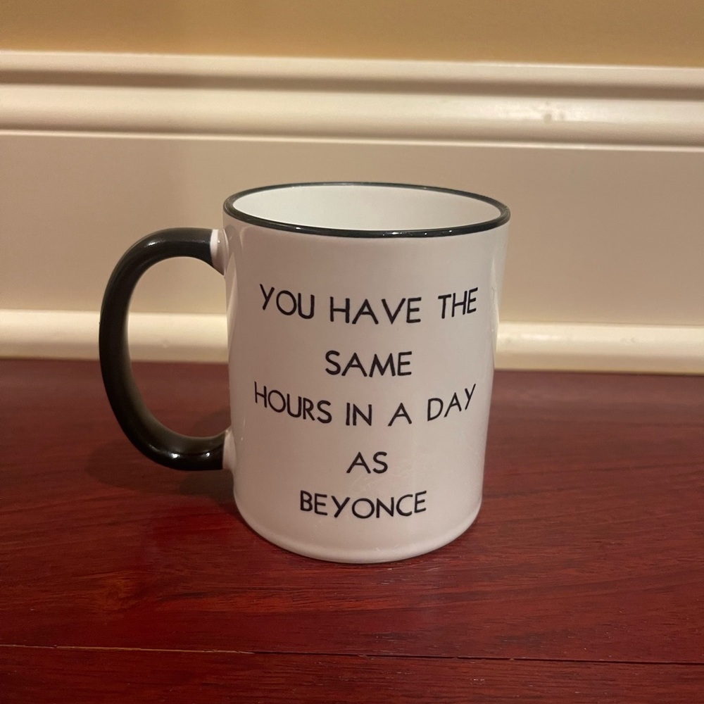 The Same Hours in a Day As Beyoncé Coffee Mug